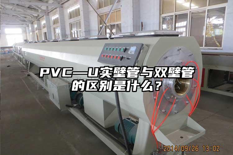 PVC—U實(shí)壁管與雙壁管的區(qū)別是什么？