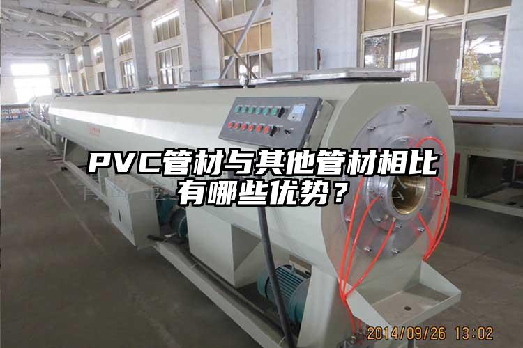 PVC管材與其他管材相比有哪些優(yōu)勢？